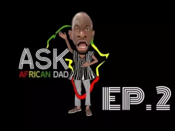 Video: Clifford Owusu – Ask African Dad: Ep. 2